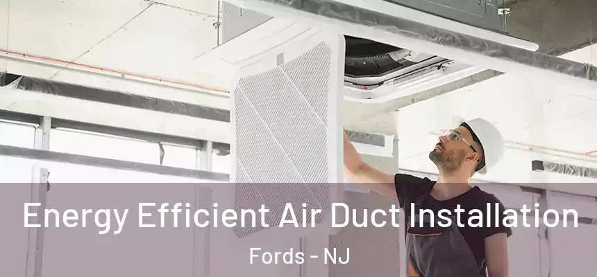  Energy Efficient Air Duct Installation Fords - NJ