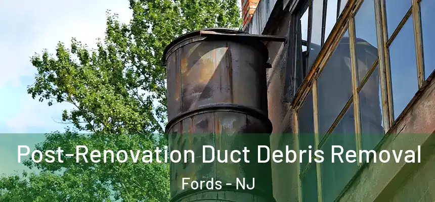  Post-Renovation Duct Debris Removal Fords - NJ